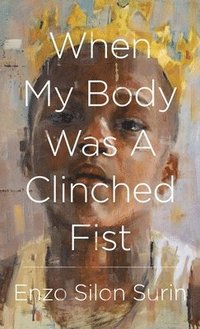 bokomslag When My Body Was a Clinched Fist