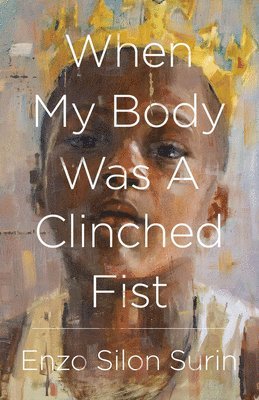 Enzo Silon Surin - When My Body Was a Clinched Fist, Häftad