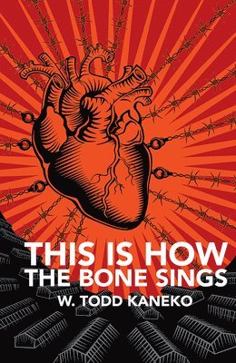 W Todd Kaneko, W. Todd Kaneko - This Is How the Bone Sings, Häftad