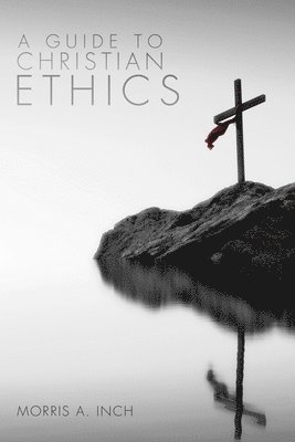 Morris A Inch, Morris A. Inch - Guide to Christian Ethics, Häftad