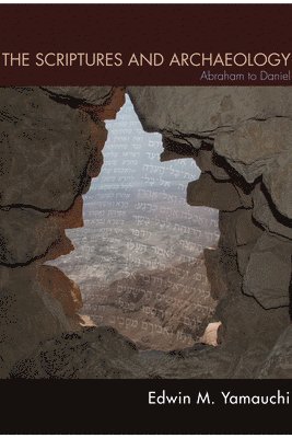 Edwin M. Yamauchi - The Scriptures and Archaeology: Abraham to Daniel, Häftad