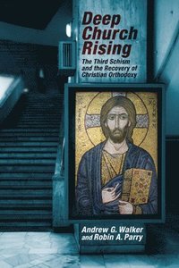 bokomslag Deep Church Rising: The Third Schism and the Recovery of Christian Orthodoxy