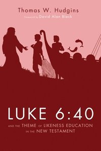 bokomslag Luke 6:40 and the Theme of Likeness Education in the New Testament