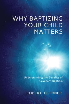 Robert H Orner, Robert H. Orner - Why Baptizing Your Child Matters, Häftad