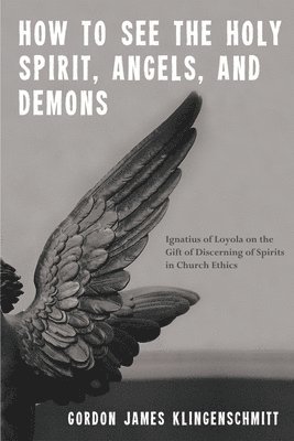 Gordon James Klingenschmitt - How to See the Holy Spirit, Angels, and Demons, Häftad