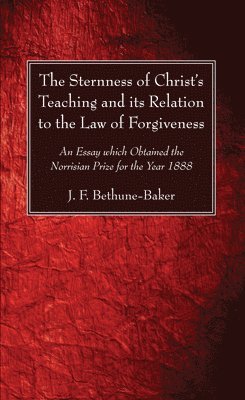 J F Bethune-Baker - Sternness of Christ's Teaching and its Relation to the Law of Forgiveness, Häftad