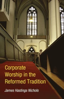 James Hastings Nichols - Corporate Worship in the Reformed Tradition, Häftad