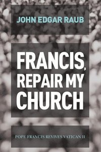 bokomslag Francis, Repair My Church
