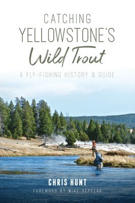Catching Yellowstone's Wild Trout: A Fly-Fishing History & Guide