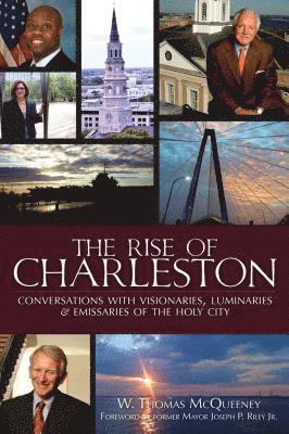 The Rise of Charleston: Conversations with Visionaries, Luminaries & Emissaries of the Holy City 1