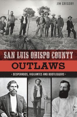 Jim Gregory - San Luis Obispo County Outlaws: Desperados, Vigilantes and Bootleggers, Häftad