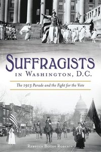 bokomslag Suffragists in Washington, DC: The 1913 Parade and the Fight for the Vote