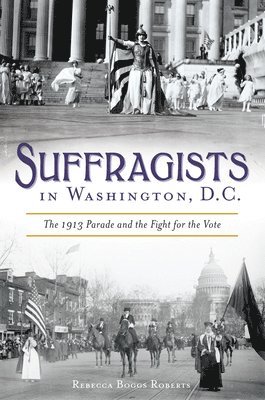 Rebecca Roberts - Suffragists in Washington, DC: The 1913 Parade and the Fight for the Vote, Häftad