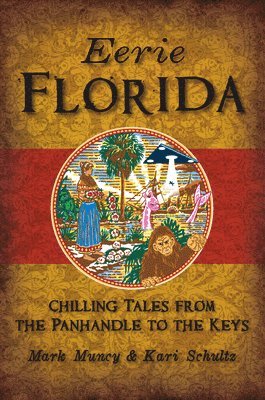 Mark Muncy, Kari Schultz - Eerie Florida: Chilling Tales from the Panhandle to the Keys, Häftad