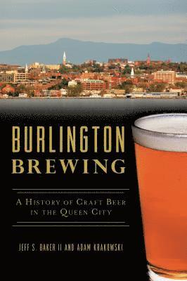 Burlington Brewing: A History of Craft Beer in the Queen City 1