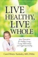 bokomslag Live Healthy, Live Whole: Your Prescription for Healthy Living, Loving Relationships, and Joyful Spirituality