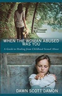 bokomslag When the Woman Abused Was You: A Guide to Healing from Childhood Sexual Abuse