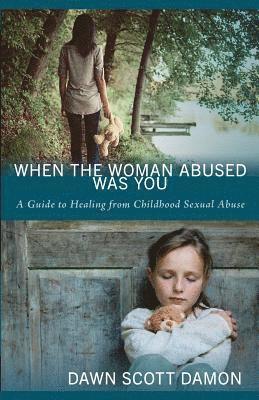 When the Woman Abused Was You: A Guide to Healing from Childhood Sexual Abuse 1