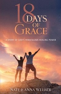 bokomslag 18 Days of Grace: A Story of God's Miraculous Healing Power