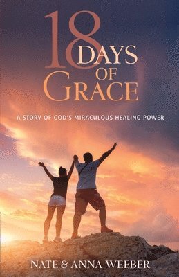 18 Days of Grace: A Story of God's Miraculous Healing Power 1