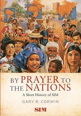 Gary R. Corwin - By Prayer to the Nations: A Short History of SIM, Häftad