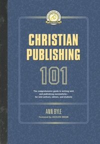 bokomslag Christian Publishing 101: The comprehensive guide to writing well and publishing successfully--for new authors, editors, and students