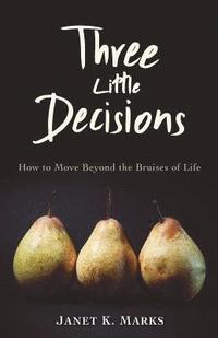 bokomslag Three Little Decisions: How to Move Beyond the Bruises of Life