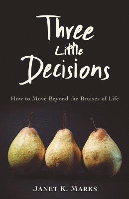 Janet K. Marks - Three Little Decisions: How to Move Beyond the Bruises of Life, Häftad. Tillgänglighet: Lägg i varukorg