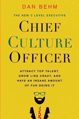 Chief Culture Officer: Attract Top Talent, Grow Like Crazy, and Have an Insane Amount of Fun Doing It 1