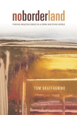 bokomslag No Border Land: Finding Amazing Grace in a Dark and Dying World