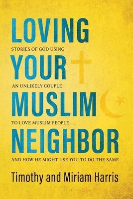 Miriam Harris, Timothy Harris - Loving Your Muslim Neighbor: Stories of God Using an Unlikely Couple to Love Muslim People . . . and How He Might Use You to Do the Same, Häftad