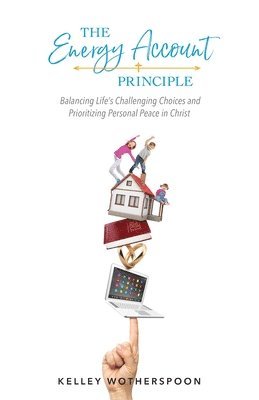 bokomslag The Energy Account Principle: Balancing Life's Challenging Choices and Prioritizing Personal Peace in Christ