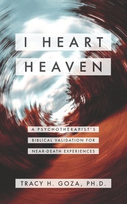 bokomslag I Heart Heaven: A Psychotherapist's Biblical Validation For Near-Death Experiences