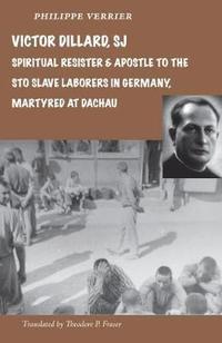 bokomslag Victor Dillard SJ, Spiritual Resister and Apostle to the STO Slave Laborers in Germany, Martyred at Dachau