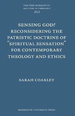 Sensing God? Reconsidering the Patristic Doctrine of &quot;&quot;Spiritual Sensation&quot;&quot; for Contemporary Theology and Ethics 1