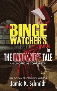 bokomslag The Binge Watcher's Guide To The Handmaid's Tale - An Unofficial Companion