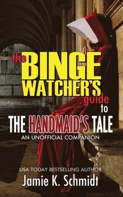 Jamie K Schmidt - Binge Watcher's Guide To The Handmaid's Tale - An Unofficial Companion, Inbunden