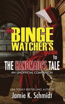 The Binge Watcher's Guide To The Handmaid's Tale - An Unofficial Companion 1