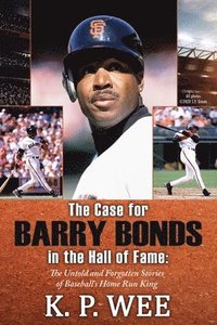 bokomslag The Case for Barry Bonds in the Hall of Fame - The Untold and Forgotten Stories of Baseball's Home Run King