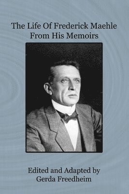 The Life of Frederick Maehle from His Memoirs 1