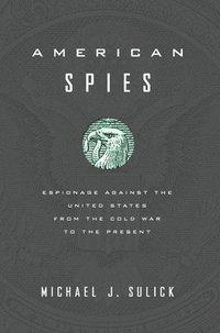 bokomslag American Spies : Espionage against the United States from the Cold War to the Present