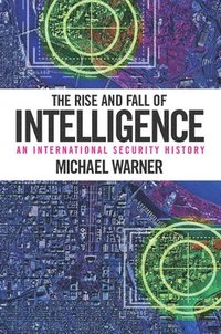 bokomslag Rise and fall of intelligence - an international security history
