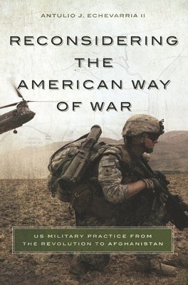 Antulio J. Echevarria II - Reconsidering the American Way of War, Häftad