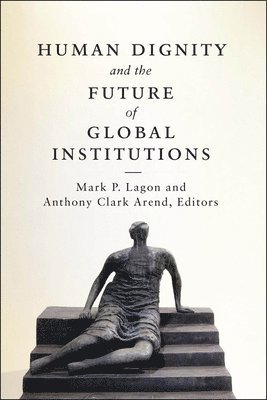 Human Dignity and the Future of Global Institutions 1