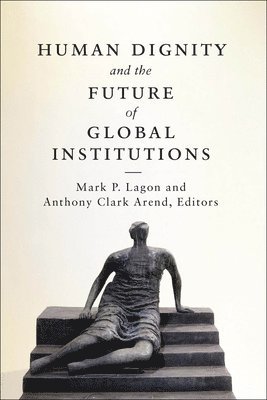 Human Dignity and the Future of Global Institutions 1