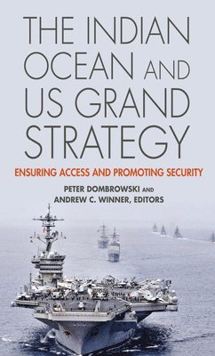 Peter Dombrowski, Andrew C. Winner - Indian Ocean and US Grand Strategy, Inbunden