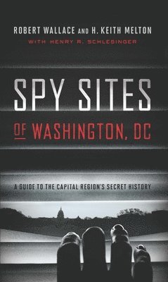 Robert Wallace, H. Keith Melton, H Keith Melton - Spy Sites of Washington, DC: A Guide to the Capital Region's Secret History, Häftad