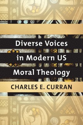Charles E. Curran - Diverse Voices in Modern US Moral Theology, Häftad