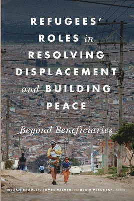 Megan Bradley, James Milner, Blair Peruniak - Refugees' Roles in Resolving Displacement and Building Peace, Inbunden