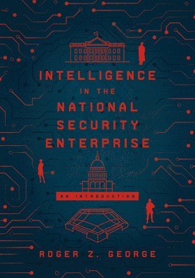 Roger Z. George - Intelligence in the National Security Enterprise, Häftad